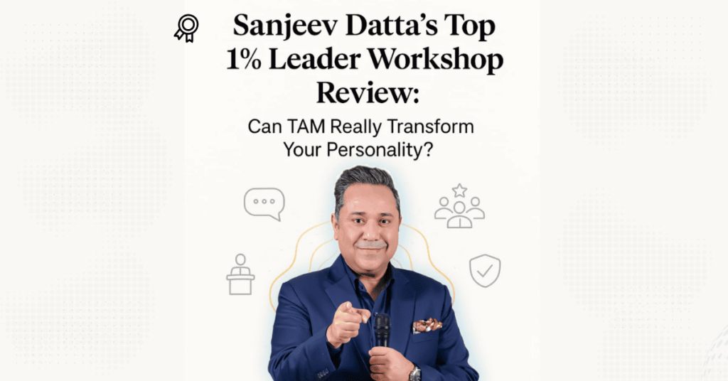 Can TAM Really Transform Your Personality? Sanjeev Datta’s Top 1% Leadership Workshop Review