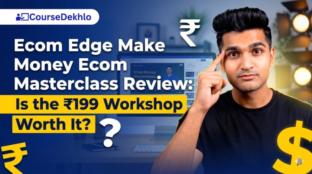 Ecom Edge Make Money Ecom Masterclass Review by CourseDekhlo – ₹199 Dropshipping Workshop Analysis